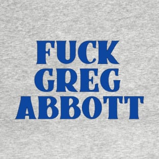 Fuck Greg Abbott T-Shirt